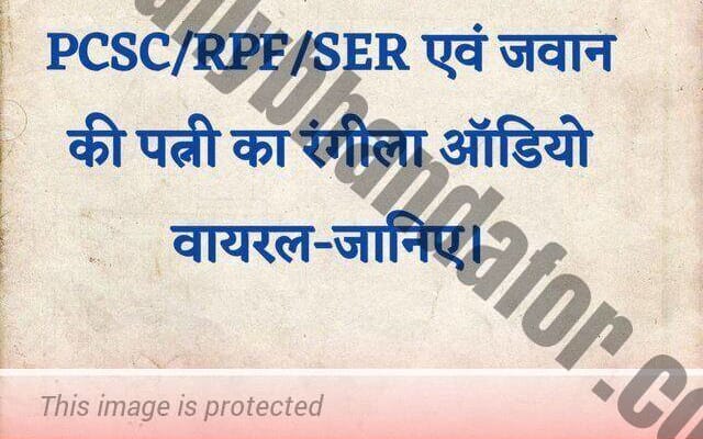 PCSC/RPF/SER एवं जवान की पत्नी का रंगीला ऑडियो वायरल-जानिए।